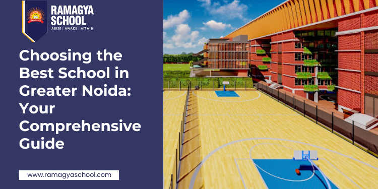 Choosing the Best School in Greater Noida: Your Comprehensive Guide