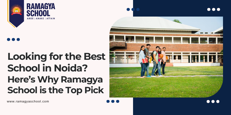 Looking for the Best School in Noida? Here’s Why Ramagya School is the Top Pick