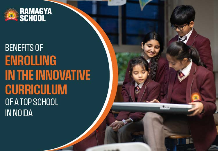 Benefits of Enrolling in the Innovative Curriculum of a Top School in Noida